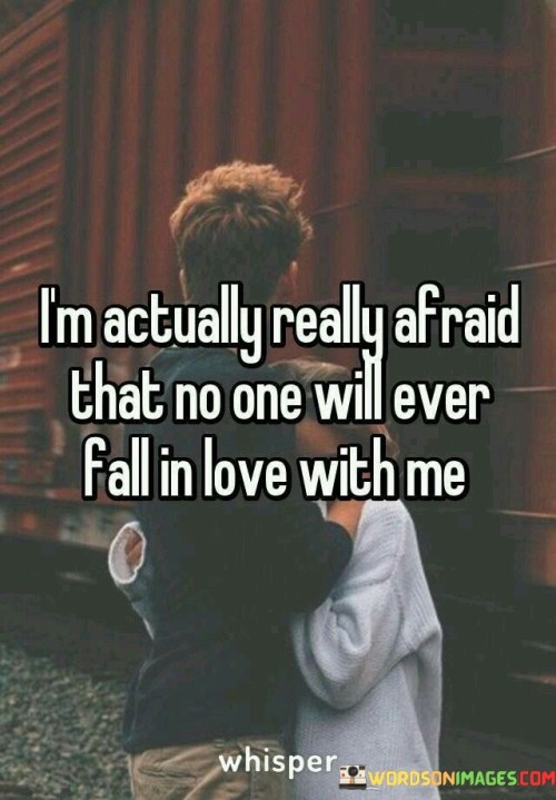 The quote reflects personal insecurities about love. "Afraid no one will ever fall in love with me" signifies self-doubt. The quote captures the fear of not being able to inspire romantic feelings in others.

The quote underscores the vulnerability of desiring love. It emphasizes the emotional concern about potential romantic connections. "Fall in love with me" reflects the deep desire for genuine affection and connection.

In essence, the quote speaks to the universal fear of inadequacy in the realm of love. It highlights the personal apprehensions and the yearning for emotional connection. The quote captures the emotional resonance of longing for reciprocal affection and acceptance from others.