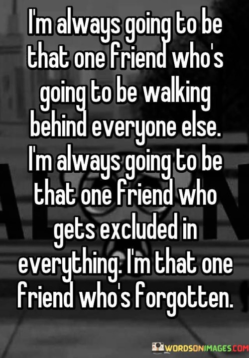 I'm Always Going To Be That One Friend Quotes