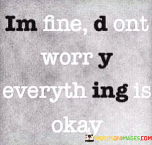 Im-Fine-Dont-Worry-Everything-Is-Okay-Quotes.jpeg