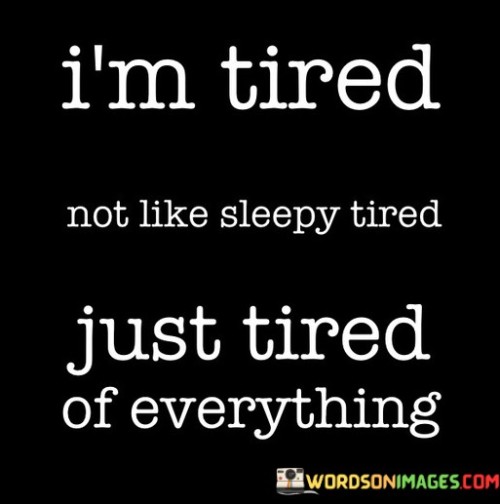 I'm Tired Not Like Sleepy Tired Just Tired Quotes