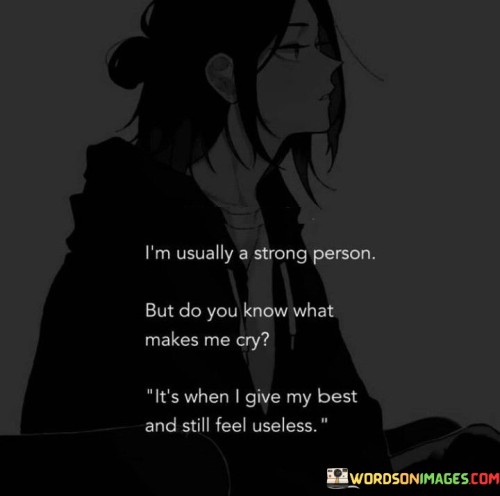 The quote illustrates vulnerability in the face of unappreciation. "Strong person but..." reflects resilience. "Give my best and feel useless" implies disappointment. The quote conveys the emotional toll of putting in effort without recognition or fulfillment.

The quote underscores the emotional struggle of unrecognized efforts. It highlights the dichotomy between inner strength and external perceptions. "Feel useless" emphasizes the emotional impact of unmet expectations despite dedication.

In essence, the quote speaks to the emotional aspect of self-worth. It emphasizes the hurt caused by unacknowledged efforts. The quote captures the conflict between personal resilience and the discouragement of feeling undervalued, illustrating the complexity of emotions tied to achievement and validation.