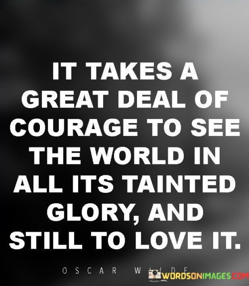 It-Takes-A-Great-Deal-Of-Courage-To-See-The-World-In-All-Its-Trained-Quotes.jpeg