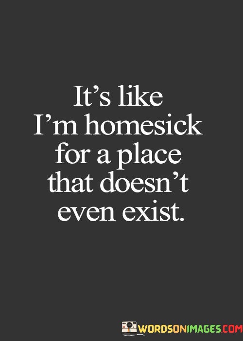 Its-Like-Im-Homesick-For-A-Place-Quotes.jpeg