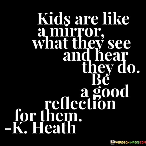 Kids-Are-Like-A-Mirror-What-They-See-And-Hear-They-Do-Quotes.jpeg