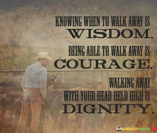 Knowing-When-To-Walk-Away-Is-Wisdom-Being-Able-To-Walk-Away-Is-Courage-Quotes.jpeg