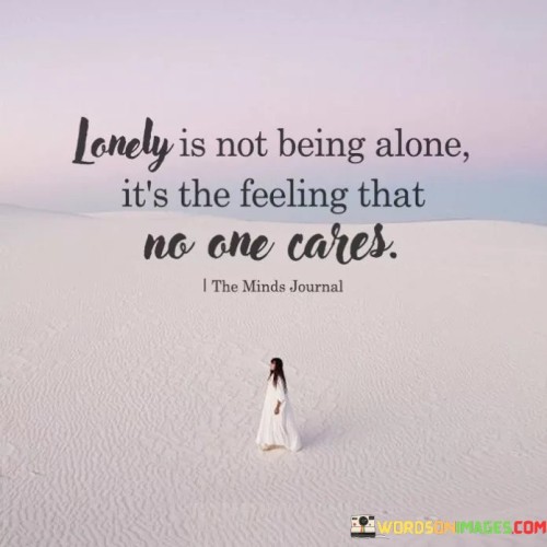 Lonely Is Not Being Alone It's The Feeling That Quotes