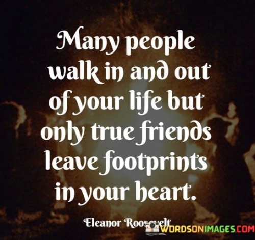 Many-People-Walk-In-And-Out-Of-Your-Life-But-Only-True-Friends-Quotes