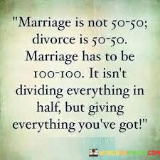 Marriage-Is-Not-50-50-Divorce-Is-50-50-Marriage-Has-Quotes.jpeg