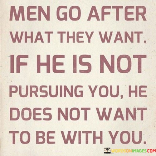 Men-Go-After-What-They-Want-If-He-Is-Not-Pursuing-You-Quotes.jpeg