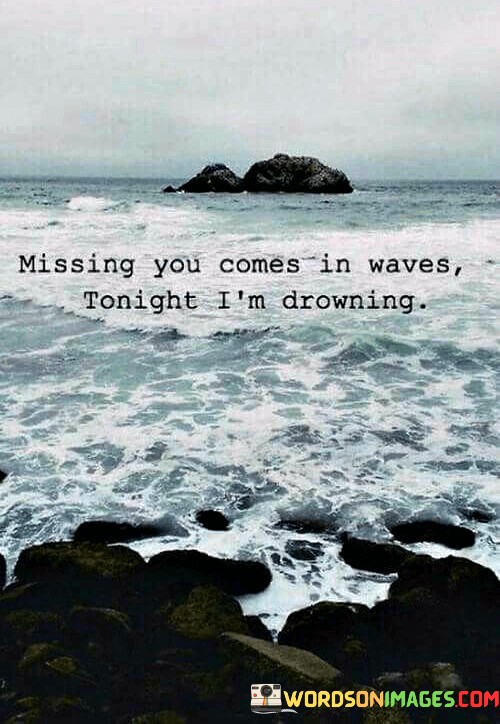 Missing-You-Comes-In-Waves-Tonight-Im-Drowning-Quotes.jpeg