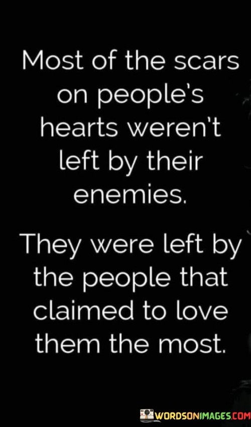 This quote encapsulates the idea that emotional wounds often come from those who are supposed to care the most. It suggests that the people who claim to love someone deeply can also be the ones who cause them significant pain.

The quote highlights the complexity of relationships and the potential for hurt to come from unexpected sources. It implies that the emotional scars left by loved ones can be especially profound and lasting.

In essence, the quote speaks to the vulnerability of opening oneself up to love and the potential for both joy and pain in relationships. It's a reminder that even those who care deeply for us can sometimes hurt us, underscoring the importance of healthy communication, empathy, and mutual respect in all relationships. It emphasizes the significance of choosing relationships that prioritize emotional well-being and positive growth.