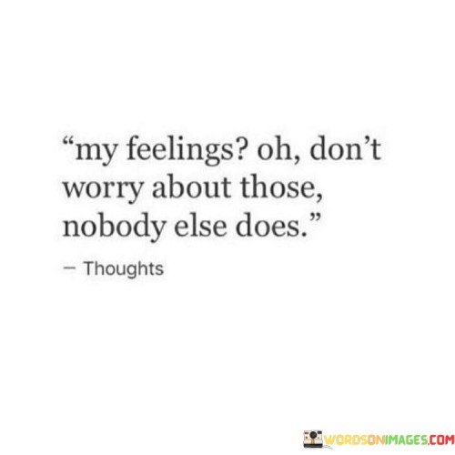 My Feelings Oh Don't Worry About Those Quotes