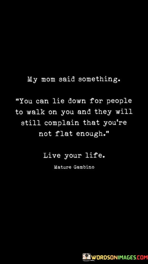 My-Mom-Said-Something-You-Can-Lie-Down-For-People-To-Walk-On-You-Quotes.jpeg