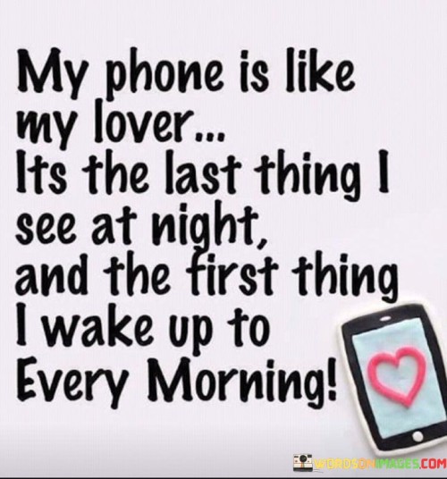 My-Phone-Is-Like-My-Lover-Its-The-Last-Thing-I-See-At-Night-Quotes.jpeg