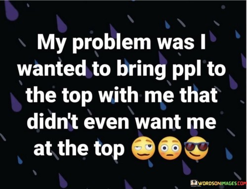 My Problem Is I Wanted To Bring Ppl To The Top With Me Quotes