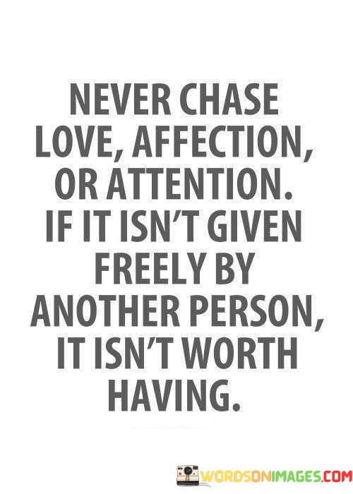 Never-Chase-Love-Affection-Or-Attention-If-Its-Not-Given-Quotes.jpeg