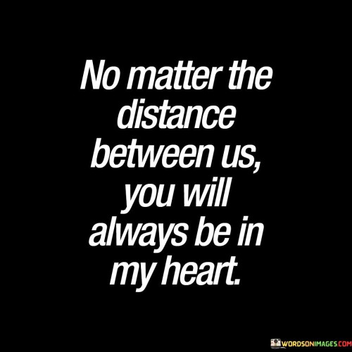 No Matter The Distance Between Us You Will Always Be In My Heart Quotes