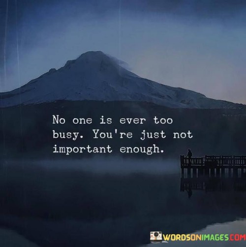 No One Is Ever Too Busy You're Just Quotes