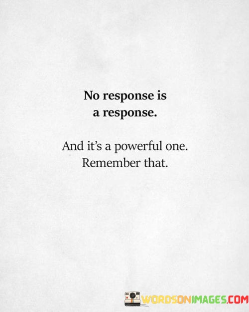 No-Response-Is-A-Response-And-Its-A-Powerful-Quotes.jpeg