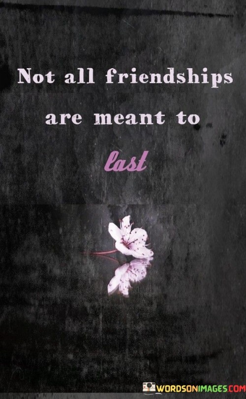 Not All Friendships Are Meant To Last Quotes