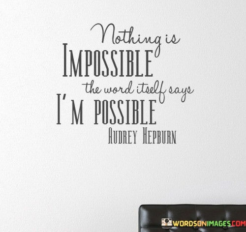 Nothing-Is-Impossible-The-Word-Itself-Says-Im-Possible-Quotes.jpeg