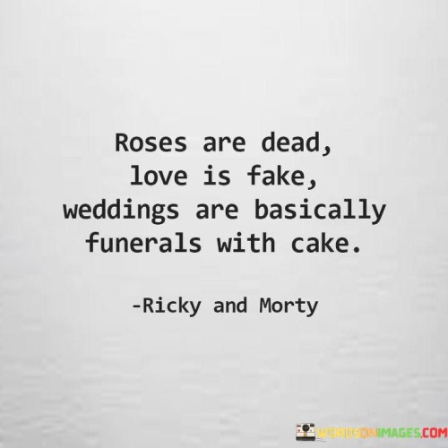 Roses Are Dead Love Is Fake Weddings Are Basically Quotes