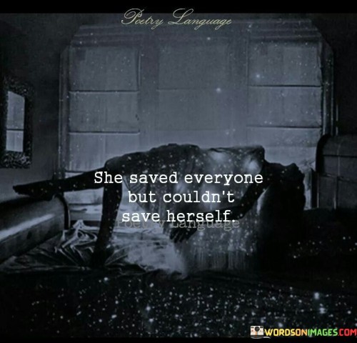 She Saved Everyone But Couldn't Save Herself Quotes