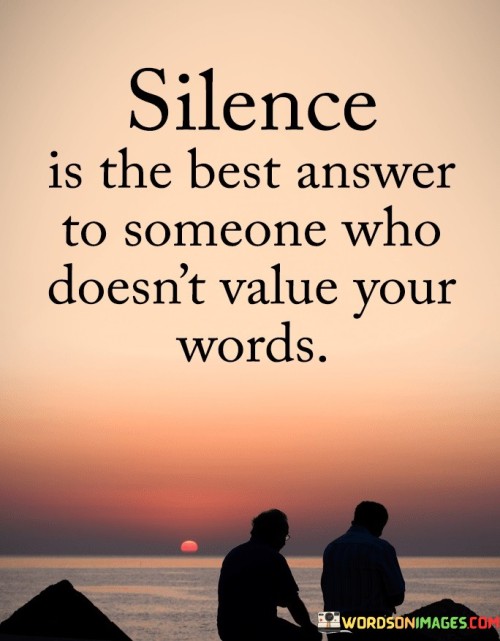 Silence Is The Best Answer To Someone Who Doesn't Quotes