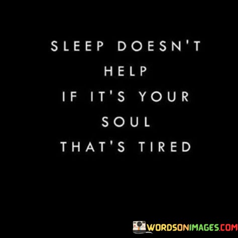 Sleep-Doesnt-Help-If-Its-Your-Soul-Quotes.jpeg