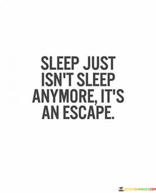 Sleep Isn't Just Sleep Anymore It's An Escape Quotes