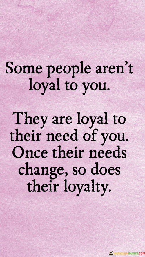 Some-People-Arent-Loyal-To-You-They-Are-Loyal-To-Quotes.jpeg