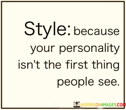 Style Because Your Personality Isn't The First Thing Quotes