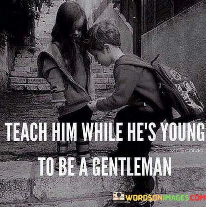 Teach-Him-While-Hes-Young-To-Be-A-Gentleman-Quotes.jpeg