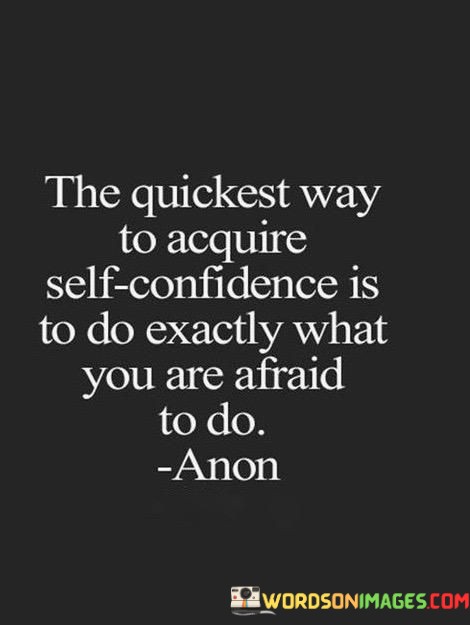 The-Quickest-Way-To-Acquire-Self-Confidence-Is-To-Do-Exactly-What-You-Quotes.jpeg