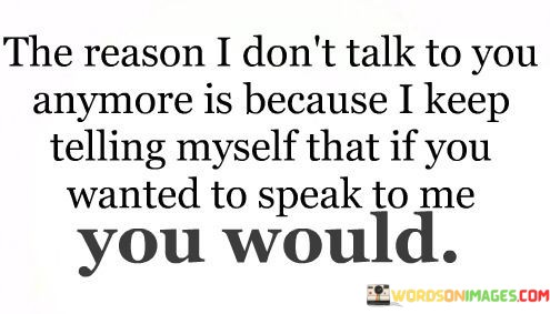 The-Reason-I-Dont-Talk-To-You-Anymore-Is-Because-Quotes.jpeg