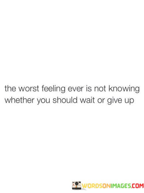The-Worst-Feeling-Ever-Is-Not-Knowing-Whether-You-Quotes.jpeg