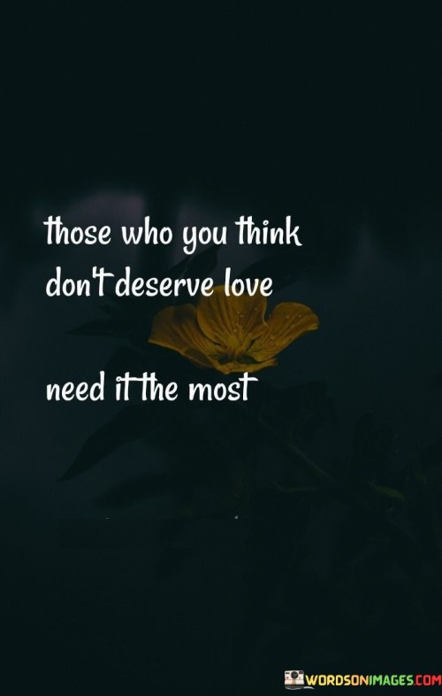 Those-Who-You-Think-Dont-Deserve-Love-Need-It-The-Most-Quotes.jpeg