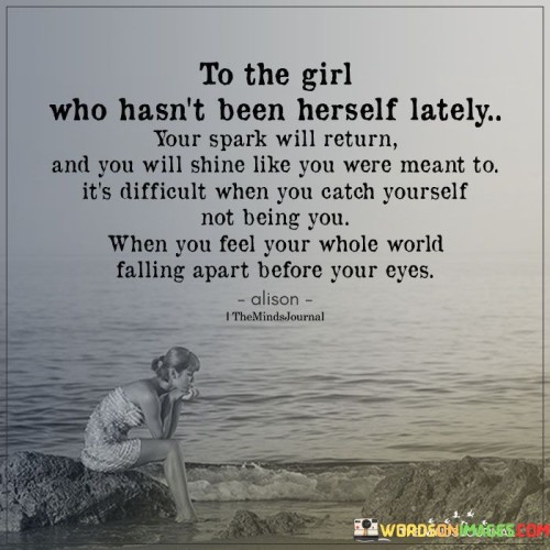 To The Girl Who Hasn't Been Herself Lately Quotes