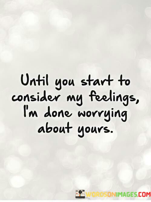 Until-You-Start-To-Consider-My-Feeling-Quotes.jpeg