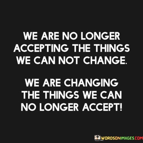 We-Are-No-Longer-Accepting-Things-We-Cannot-Change-Quotes.jpeg