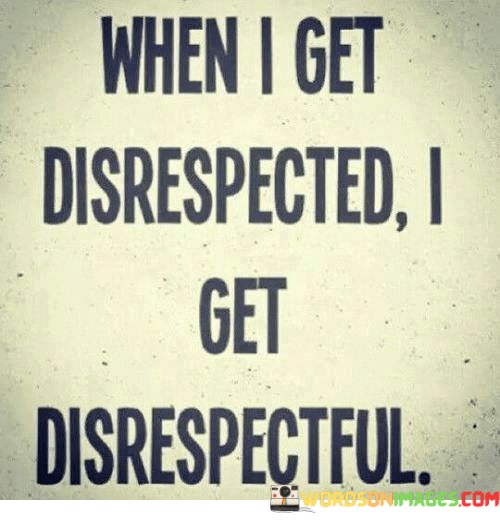 When-I-Get-Disrespect-I-Get-Disrespectful-Quotes.jpeg