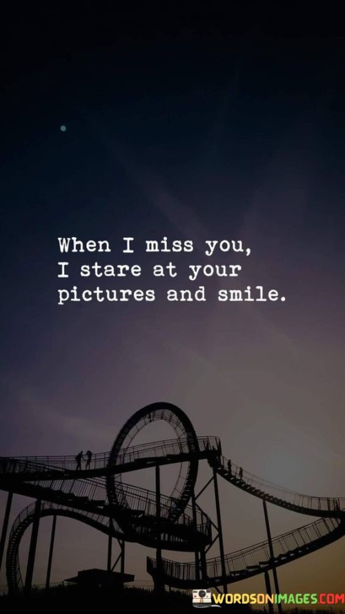 When-I-Miss-You-I-Stare-At-Your-Pictures-And-Smile-Quotes.jpeg