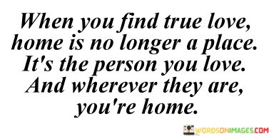 When-You-Find-True-Love-Home-Is-No-Longer-A-Quotes