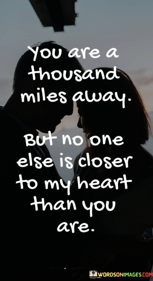 You Are A Thousand Miles Away But No One Else Is Closer To My Heart Quotes