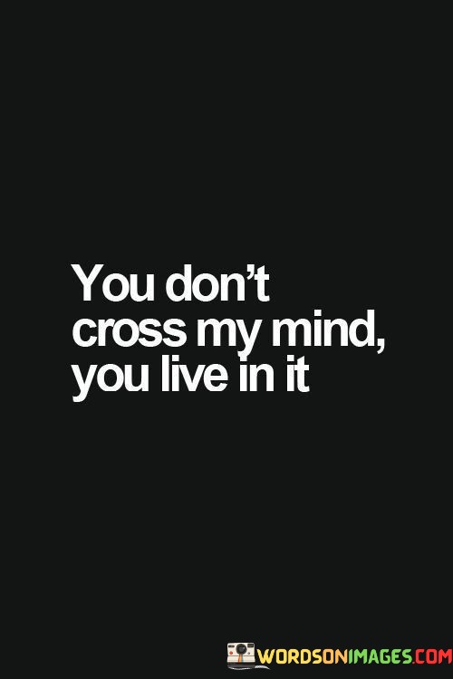 You-Dont-Cross-My-Mind-You-Live-In-It-Quotes8706a446c2a9dff5.jpeg