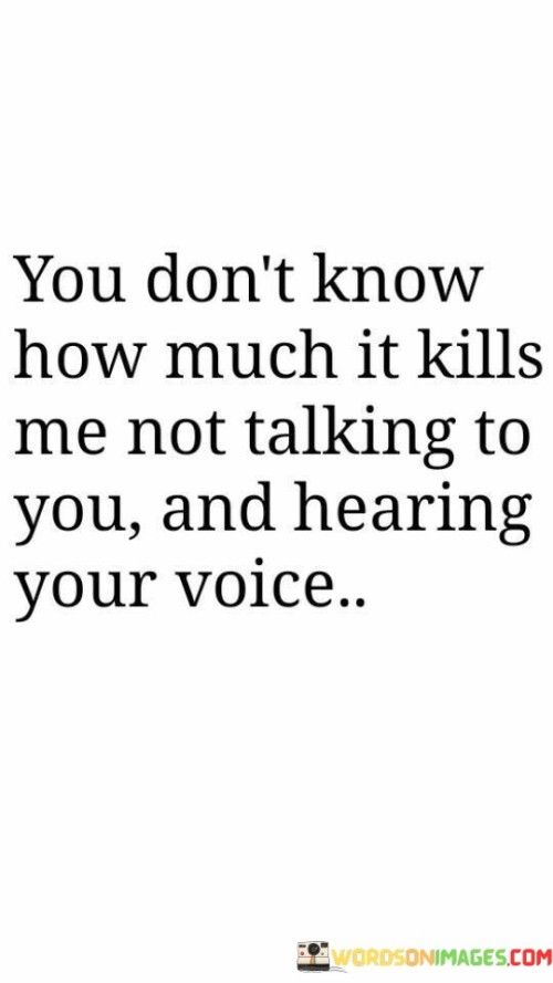 You Don't Know How Much It Kills Me Not Talking To You And Quotes