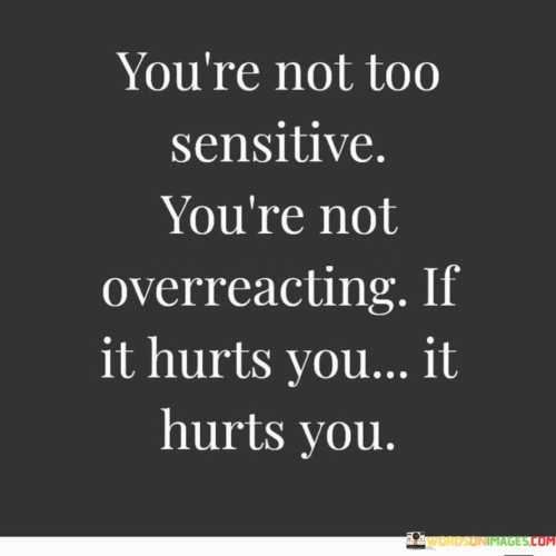 You're Not Too Sensitive You're Not Overreacting Quotes