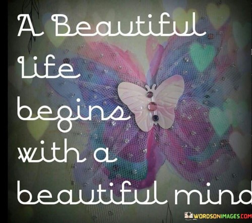 A-Beautiful-Life-Begins-With-A-Beautiful-Mind-Quotes.jpeg