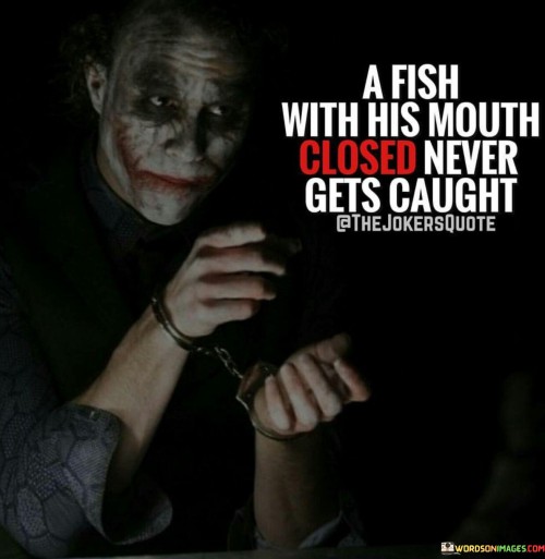 A Fish With His Mouth Closed Never Gets Caught Quotes