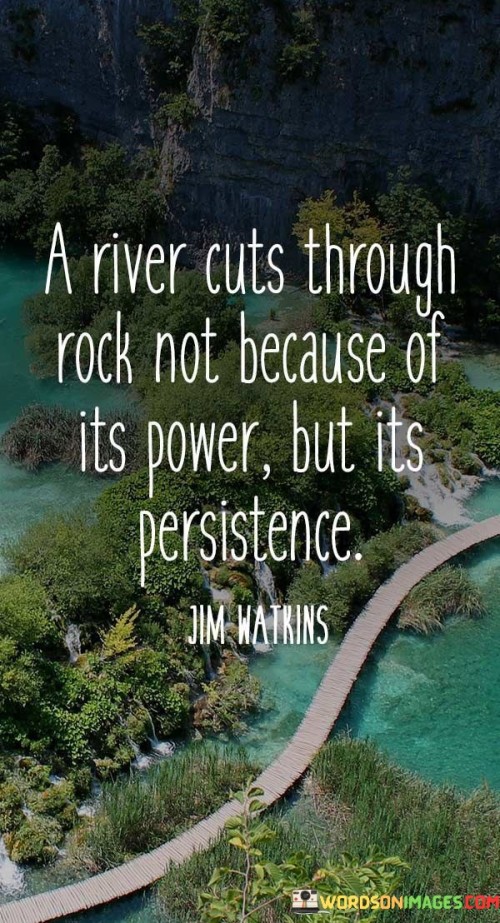 A-River-Cuts-Through-Rock-Not-Beacause-Of-Its-Power-Quotes.jpeg